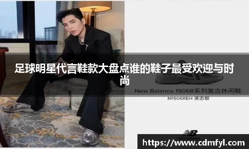 足球明星代言鞋款大盘点谁的鞋子最受欢迎与时尚